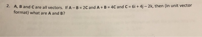 Solved 2. A, B and C are all vectors. If A-B = 2C and A + B | Chegg.com