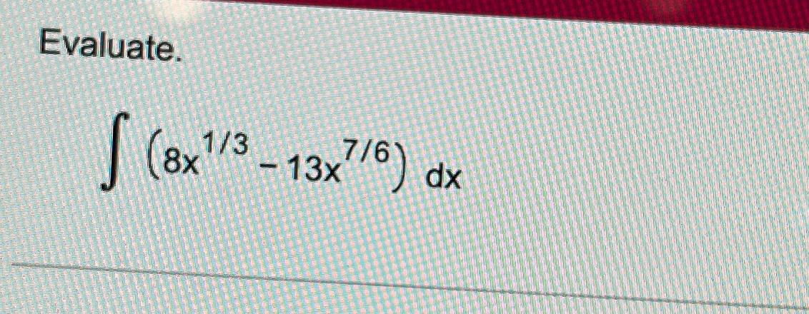 Solved Evaluate.∫﻿﻿(8x13-13x76)dx | Chegg.com