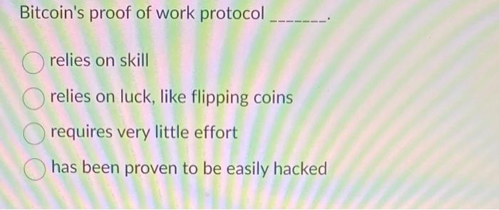 Solved Bitcoin's proof of work protocol relies on skill | Chegg.com