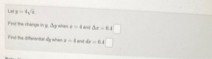 Let \( y=4 \sqrt{x} \).
Find the change in \( y \). \( \Delta y \) when \( x=4 \) and \( \Delta x=0.4 \)
Find the differentia