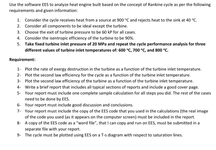 Use the software EES to analyze heat engine built based on the concept of Rankine cycle as per the following requirements and