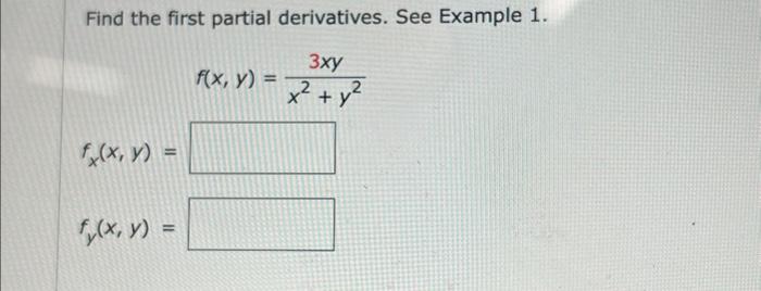 Find the first partial derivatives. See Example 1. \[ \begin{array}{l} f(x, y)=\frac{3 x y}{x^{2}+y^{2}} \\ f_{x}(x, y)= \\ f