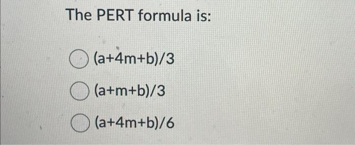 Solved The PERT formula is: (a+4m+b)/3(a+m+b)/3(a+4m+b)/6 | Chegg.com