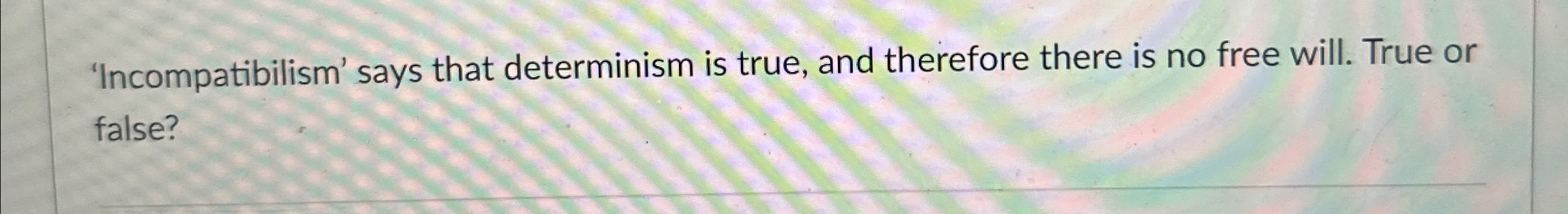 Solved 'Incompatibilism' says that determinism is true, and | Chegg.com