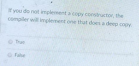 Solved If you do not implement a copy constructor, the | Chegg.com