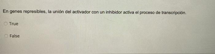 En genes represibles, la unión del activador con un inhibidor activa el proceso de transcripción. True False