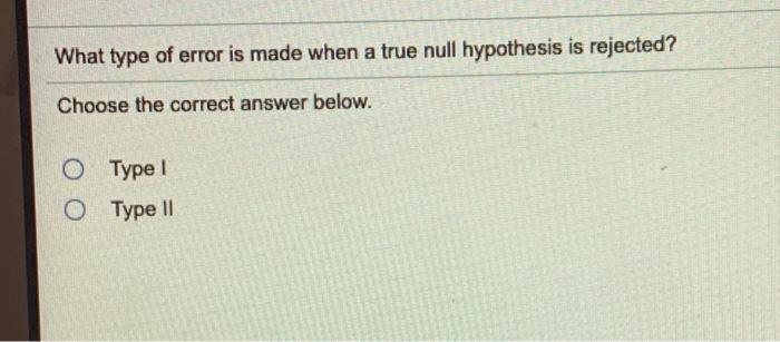 Solved What type of error is made when a true null | Chegg.com