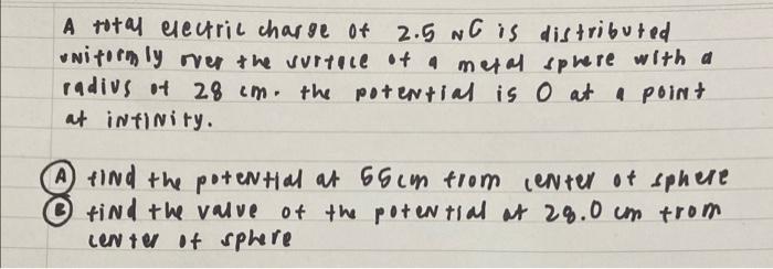 A total electric charge of \( 2.5{ }_{N} C \) is distributed unitosnly over the surtace of a metal sphere with a radivs of \(