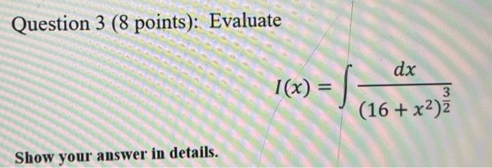 Solved Question 3 ( 8 points): Evaluate I(x)=∫(16+x2)23dx | Chegg.com