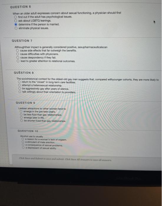 QUESTION 6 When an older adult expresses concern about sexual functioning, a physician should first o find out if the adult h