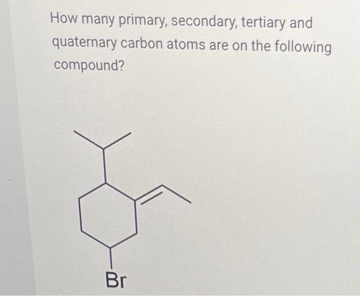 How many primary, secondary, tertiary and quaternary carbon atoms are on the following compound?