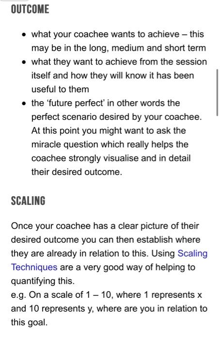 - what your coachee wants to achieve - this may be in the long, medium and short term
- what they want to achieve from the se