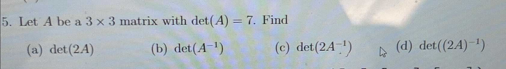 Solved Let A ﻿be a 3×3 ﻿matrix with det(A)=7. ﻿Find(a) | Chegg.com