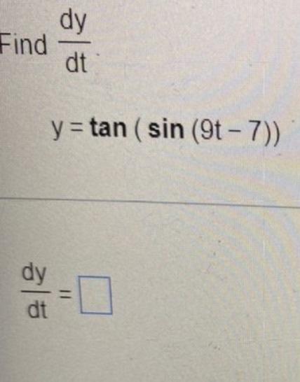 Find \( \frac{d y}{d t} \) \[ y=\tan (\sin (9 t-7)) \] \[ \frac{d y}{d t}= \]