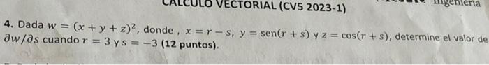 4. Dada \( w=(x+y+z)^{2} \), donde, \( x=r-s, y=\operatorname{sen}(r+s) \) y \( z=\cos (r+s) \), determine el valor de \( \pa