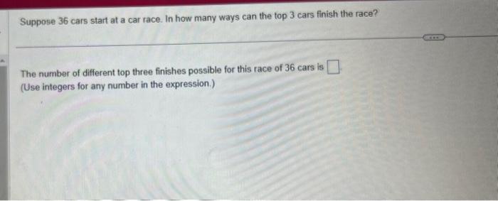 Solved Suppose 36 cars start at a car race. In how many ways | Chegg.com