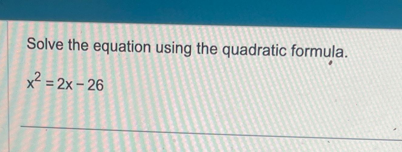 Solved Solve the equation using the quadratic | Chegg.com