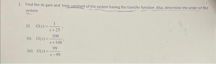 1. Find the de gain and time constant of the system having the transfer function Also, determine the order of the system
(i)