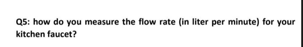 Solved Q5: how do you measure the flow rate (in liter per | Chegg.com