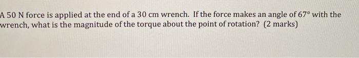 Solved A 50 N Force Is Applied At The End Of A 30 Cm Wrench. | Chegg.com