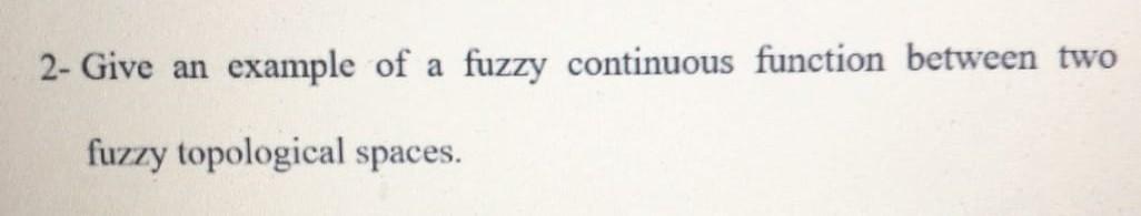 Solved 2- Give an example of a fuzzy continuous function | Chegg.com