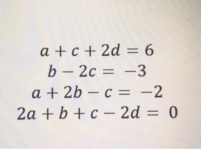 Solved a +c+ 2d = 6 b – 2c = -3 a + 2b – c= -2 2a + b + c – | Chegg.com