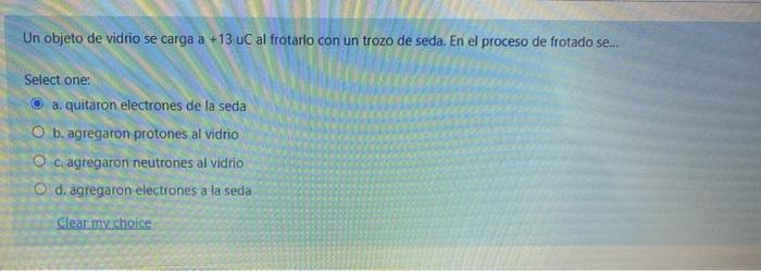 Un objeto de vidrio se carga a \( +13 \) uC al frotario con un trozo de seda. En el proceso de frotado se... Select one: a. q