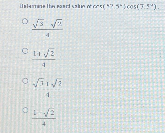 Solved Determine the exact value of cos(52.5∘)cos(7.5∘) 43−2 | Chegg.com