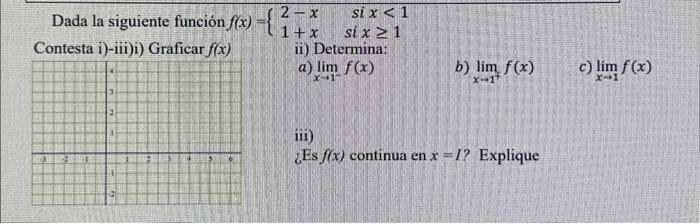 Dada la siguiente función \( f(x)=\left\{\begin{array}{ll}2-x & \text { si } x<1 \\ 1+x & \text { si } x \geq 1\end{array}\ri