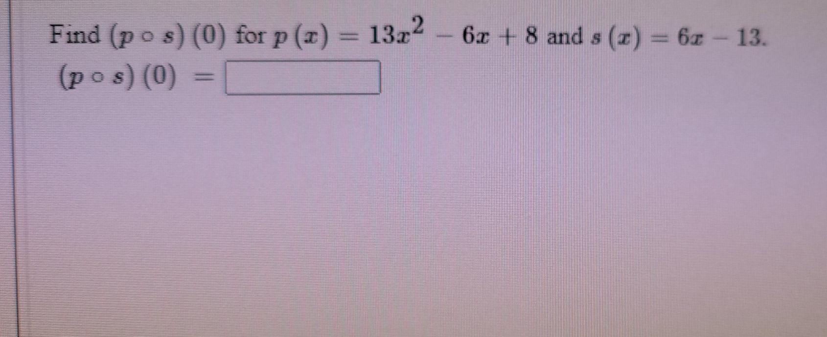 Solved 8 Find (po s) (0) for p (=) = 13.22 - 6x + 8 and 8 | Chegg.com