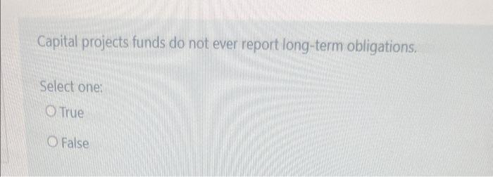 Solved Capital projects funds do not ever report long-term | Chegg.com