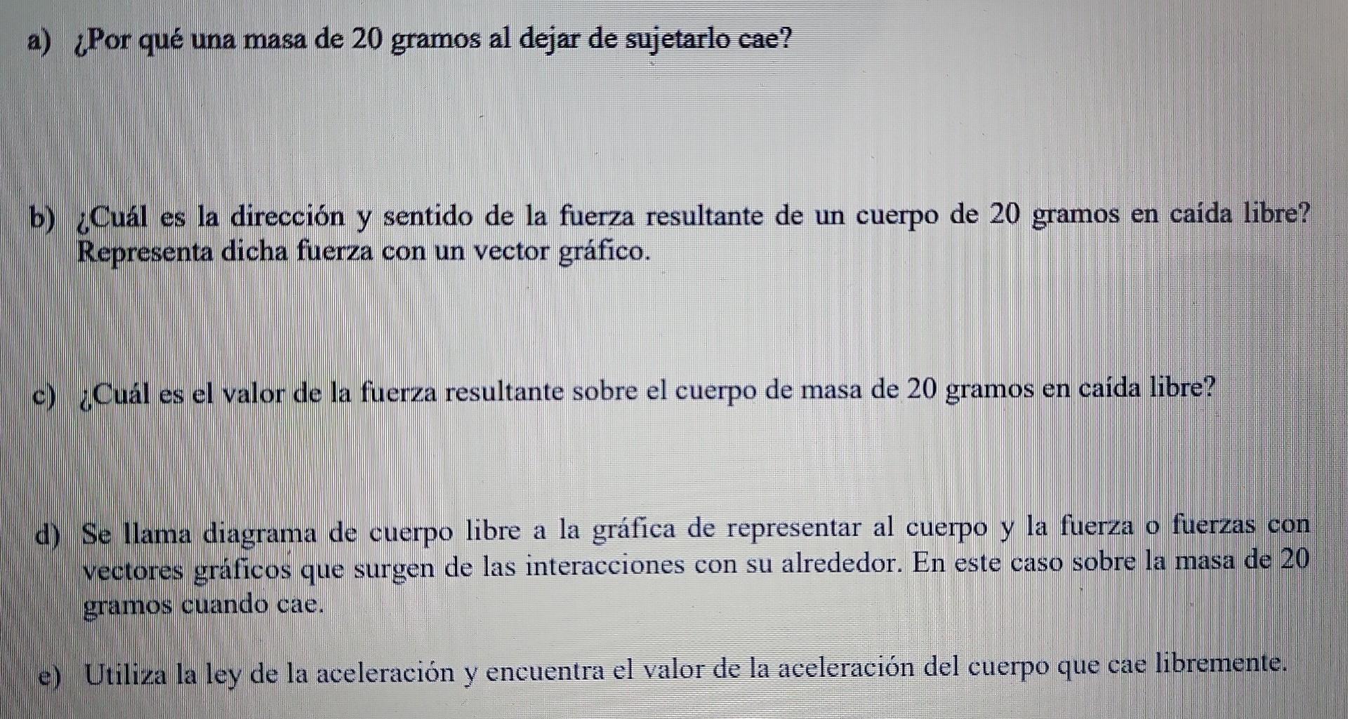 a) ¿Por qué una masa de 20 gramos al dejar de sujetarlo cae? b) ¿Cuál es la dirección y sentido de la fuerza resultante de un