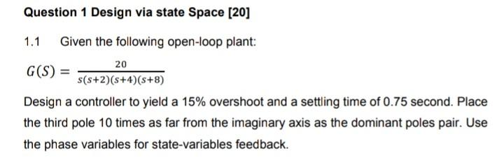Solved Question 1 Design via state Space [20] 1.1 Given the | Chegg.com