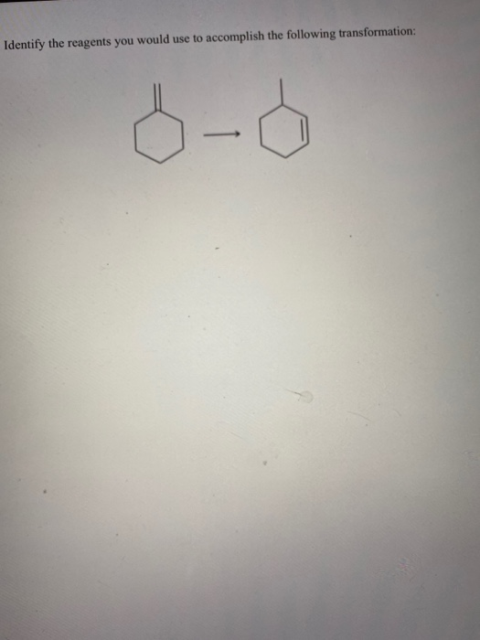 Solved Identify the reagents you would use to achieve each | Chegg.com