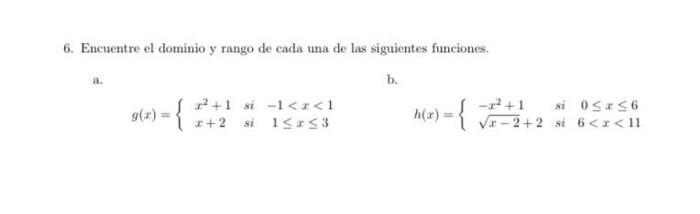 6. Encuentre el dominio y rango de cada una de las siguientes funciones, b. 9(x) = { 22 +1 si -1 <x<1 2+2 si 15+53 -22+1 si O