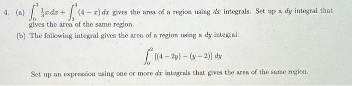 (a) \( \int_{0}^{3} \frac{1}{3} x d x+\int_{3}^{4}(4-x) d x \) gives the area of a region using \( d x \) integrals. Set up a