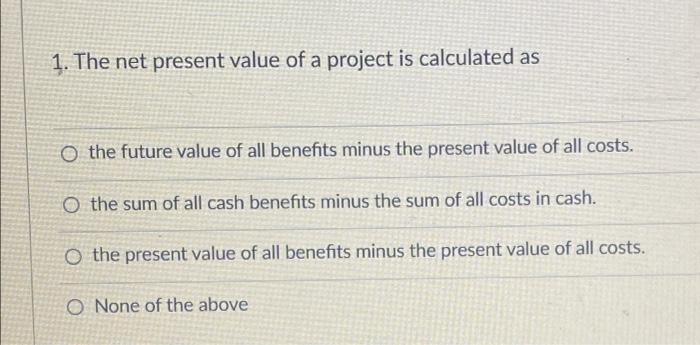 Solved 1. The net present value of a project is calculated | Chegg.com