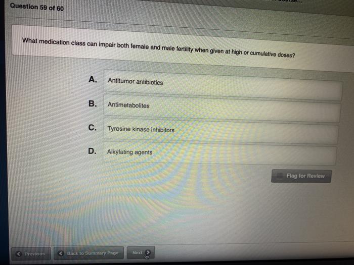 Question 59 of 60 What medication class can impair both female and male fertility when given at high or cumulative doses? A.