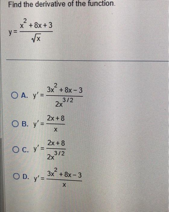 Find the derivative of the function. \[ y=\frac{x^{2}+8 x+3}{\sqrt{x}} \] A. \( y^{\prime}=\frac{3 x^{2}+8 x-3}{2 x^{3 / 2}}