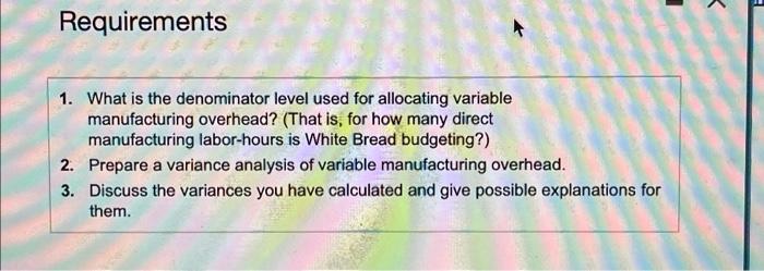 Requirements
1. What is the denominator level used for allocating variable manufacturing overhead? (That is, for how many dir