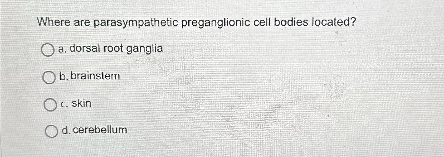 Solved Where are parasympathetic preganglionic cell bodies | Chegg.com