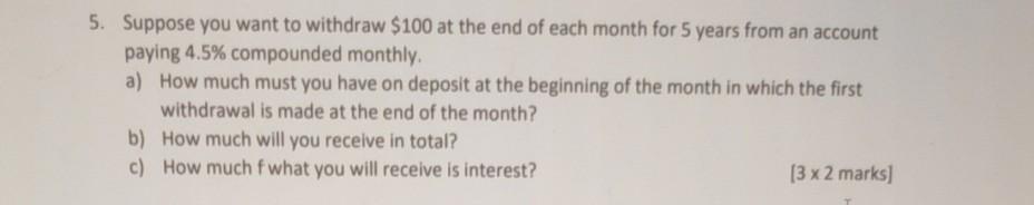 Solved 5. Suppose you want to withdraw $100 at the end of | Chegg.com