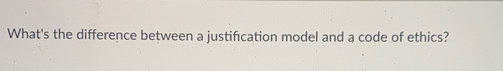 Solved What's the difference between a justification model | Chegg.com