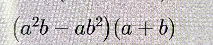 Solved (a2b-ab2)(a+b) | Chegg.com