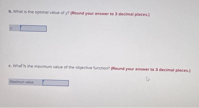 b. What is the optimal value of \( y \) ? (Round your answer to 3 decimal places.)
c. What is the maximum value of the object