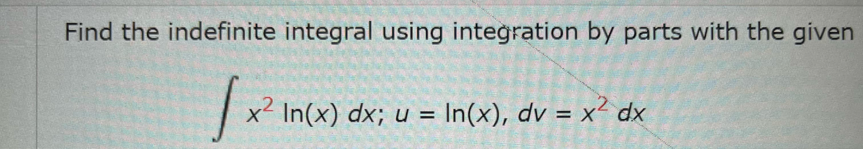 Solved Find the indefinite integral using integration by | Chegg.com