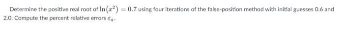 Solved Determine The Positive Real Root Of Ln(x2)=0.7 Using | Chegg.com