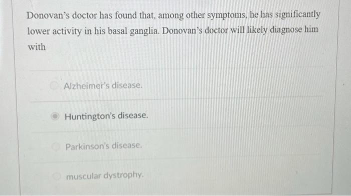 Donovans doctor has found that, among other symptoms, he has significantly lower activity in his basal ganglia. Donovans do