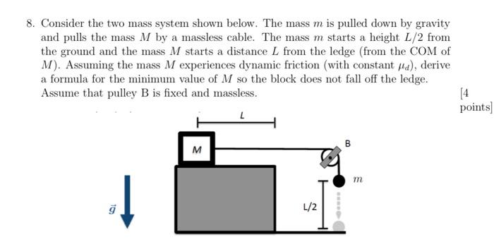 8. Consider the two mass system shown below. The mass \( m \) is pulled down by gravity and pulls the mass \( M \) by a massl