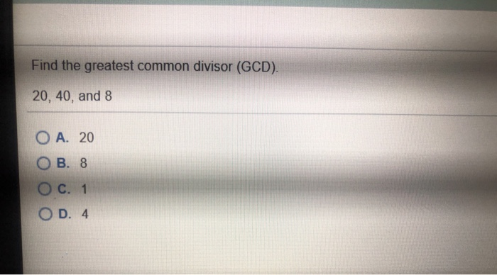 Solved Find the greatest common divisor (GCD). 20, 40, and 8 | Chegg.com